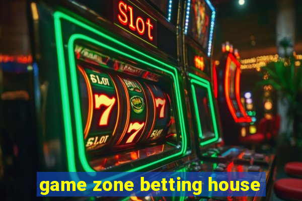 game zone betting house